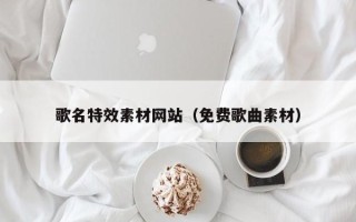 衡阳歌名特效素材网站（免费歌曲素材）